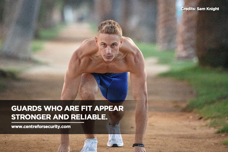 Guards who are fit appear stronger and reliable.